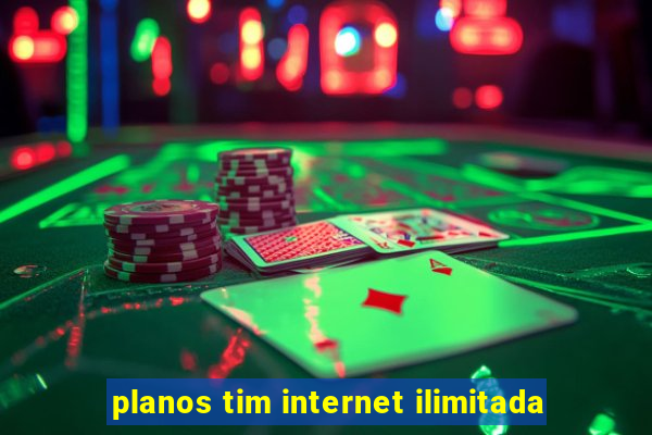 planos tim internet ilimitada